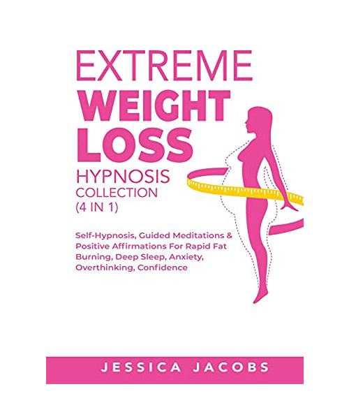 Extreme Weight Loss Hypnosis Collection (4 in 1): Self-Hypnosis, Guided Meditations& Positive Affirmations For Rapid Fat Burning, Deep Sleep, Anxiety,