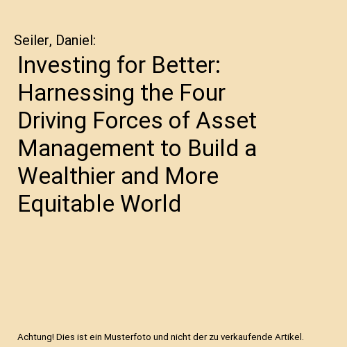 Investing for Better: Harnessing the Four Driving Forces of Asset Management to Build a Wealthier and More Equitable World