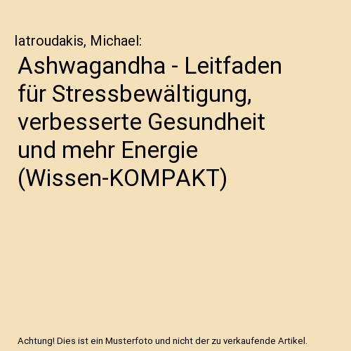 Ashwagandha - Leitfaden für Stressbewältigung, verbesserte Gesundheit und mehr Energie (Wissen-KOMPAKT)