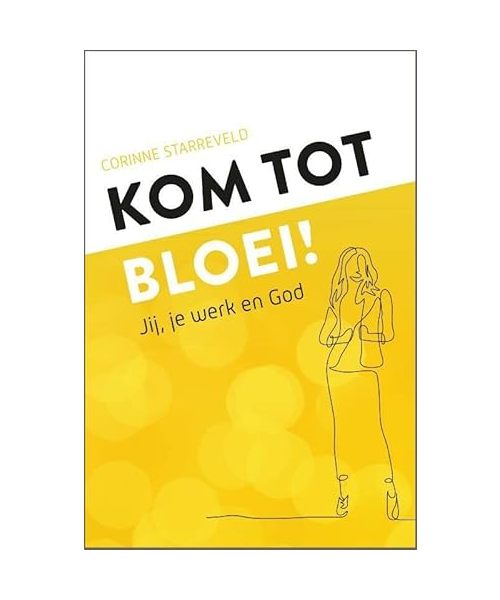 Kom tot bloei!: Jij, je werk en God