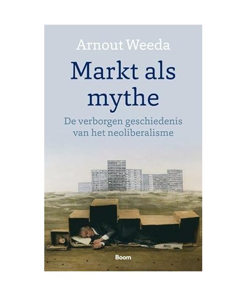 Markt als mythe: de verborgen geschiedenis van het neoliberalisme