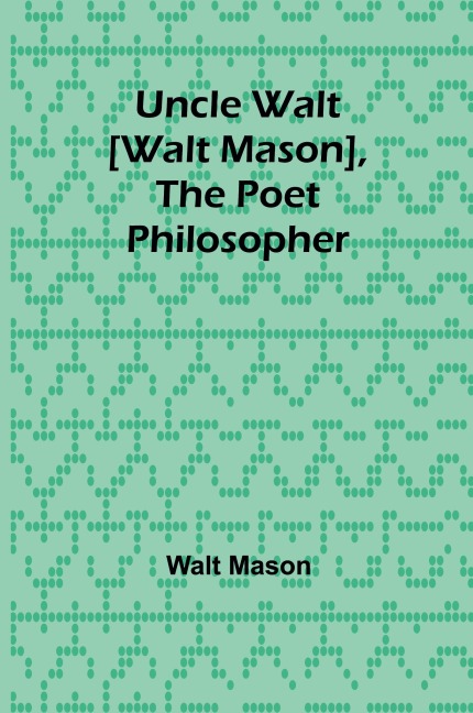 Uncle Walt [Walt Mason], the Poet Philosopher