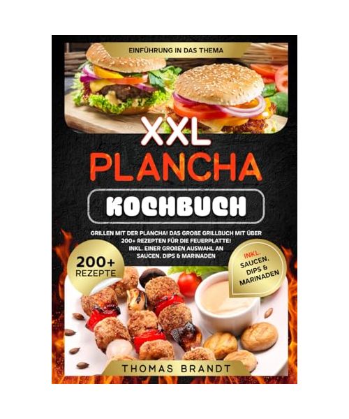 XXL Plancha Kochbuch: Grillen mit der Plancha! Das große Grillbuch mit über 200+ Rezepten für die Feuerplatte! Inkl. einer großen Auswahl an Saucen, Dips & Marinaden