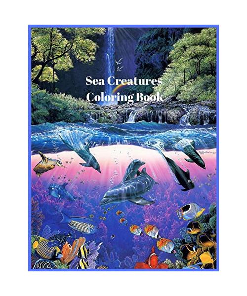 Sea Creatures Coloring Book: Amazing Sea Creatures From Dolphins, Mermaids, Whales, Octopus, Sharks And Much More