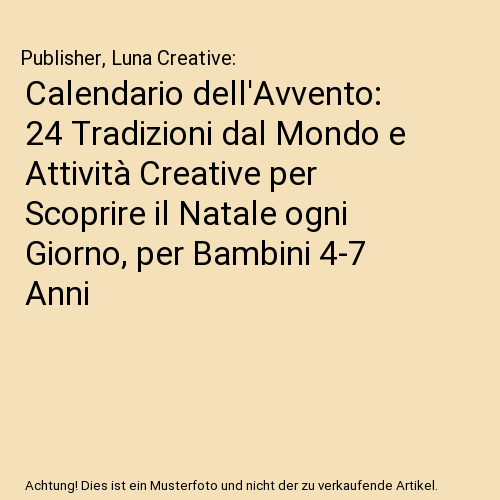 Calendario dell'Avvento: 24 Tradizioni dal Mondo e Attività Creative per Scoprire il Natale ogni Giorno, per Bambini 4-7 Anni