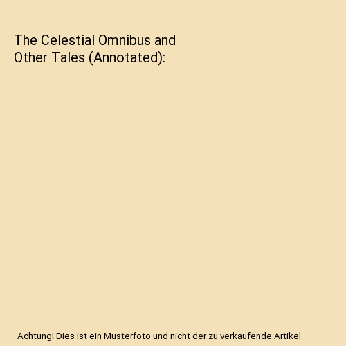 The Celestial Omnibus and Other Tales (Annotated)