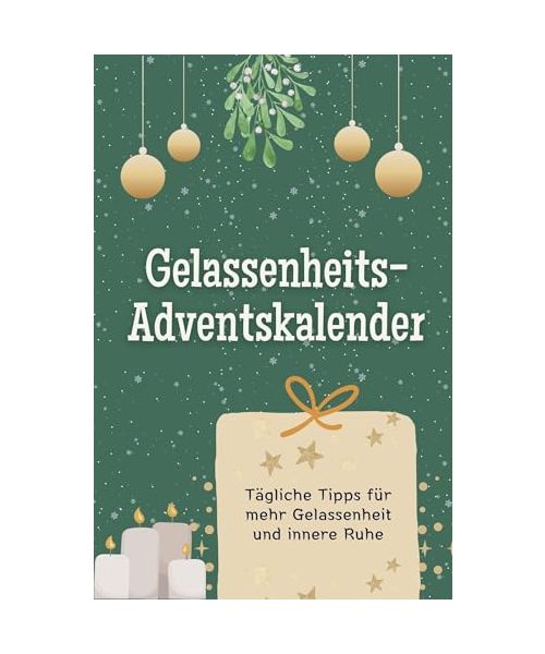 Gelassenheits-Adventskalender: Tägliche Tipps für mehr Gelassenheit und innere Ruhe. Das perfekte Geschenk für Frauen und Männer