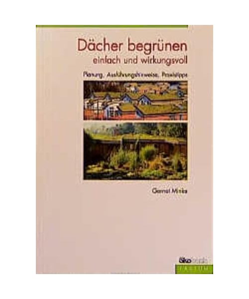 Dächer begrünen - einfach und wirkungsvoll: Planung, Ausführungshinweise, Praxistipps