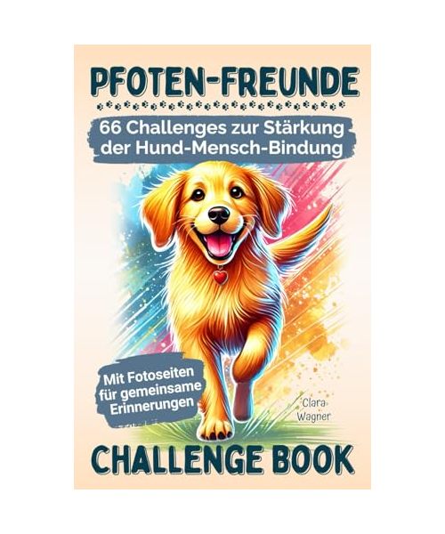 Pfoten-Freunde: 66 spannende Challenges zur Stärkung der Hund-Mensch-Bindung und zur Förderung des Wohlbefindens deines Hundes – mit Fotoseiten für einzigartige Erinnerungen