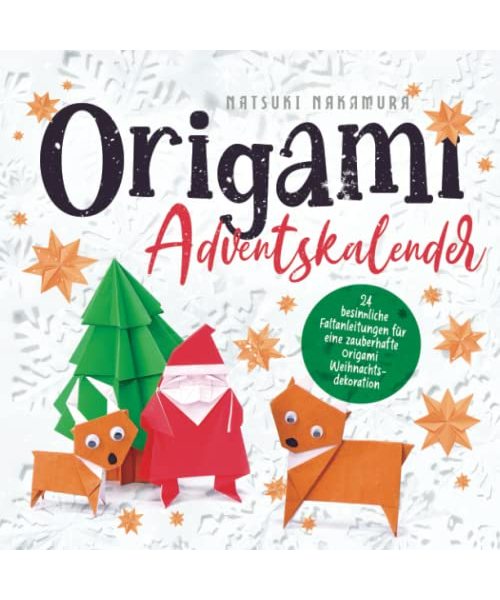 Origami Adventskalender: 24 besinnliche Faltanleitungen für eine zauberhafte Origami Weihnachtsdekoration