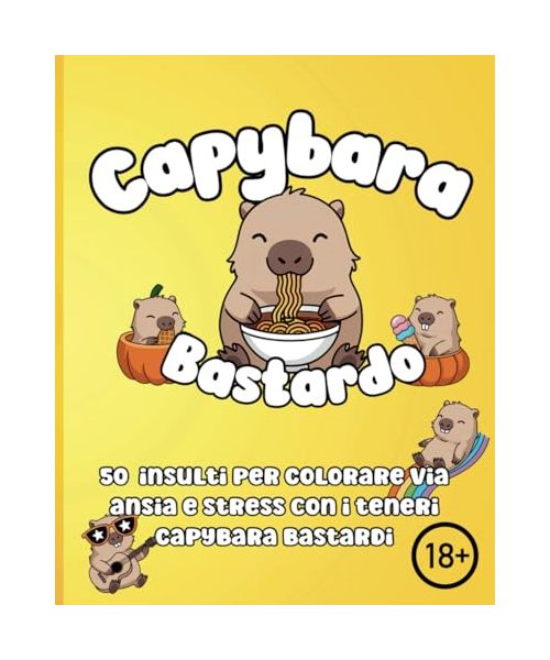 Capybara Bastardo: 50 insulti per Colorare via ansia e stress con i teneri Capybara bastardi