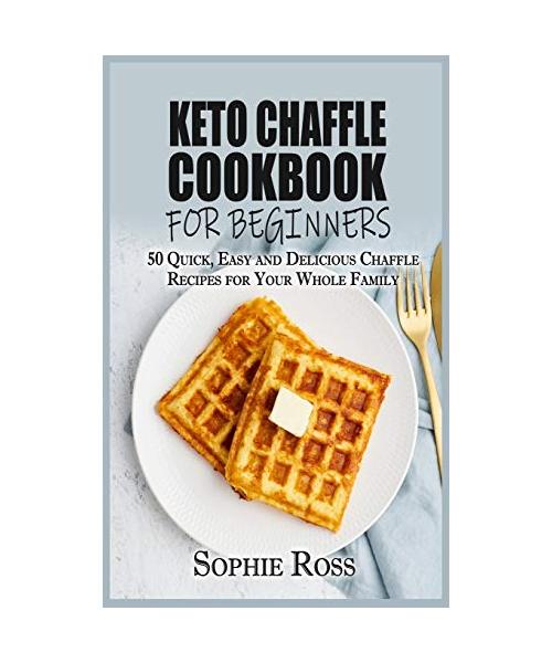 Keto Chaffle Cookbook for beginners: 50 Quick, Easy and Delicious Chaffle Recipes for Your Whole Family