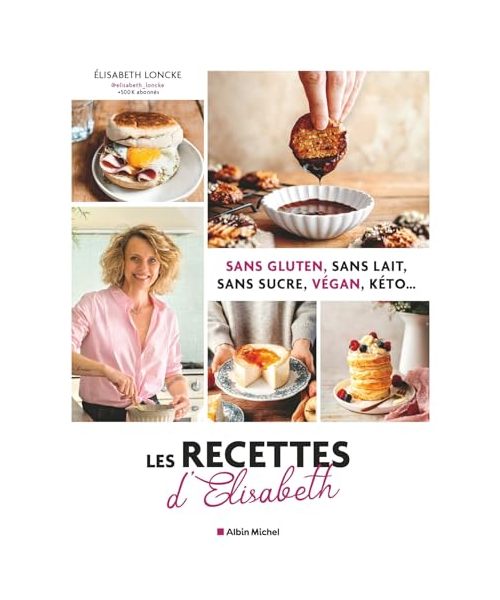 Les Recettes d'Elisabeth: Sans gluten, sans lait, sans sucre, vegan, keto...