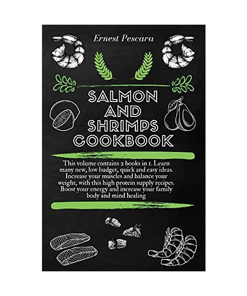 Salmon and Shrimps Cookbook: This volume contains 2 books in 1. Learn many new, low budget, quick and easy ideas. Increase your muscles and balance ... increase your family body and mind healing