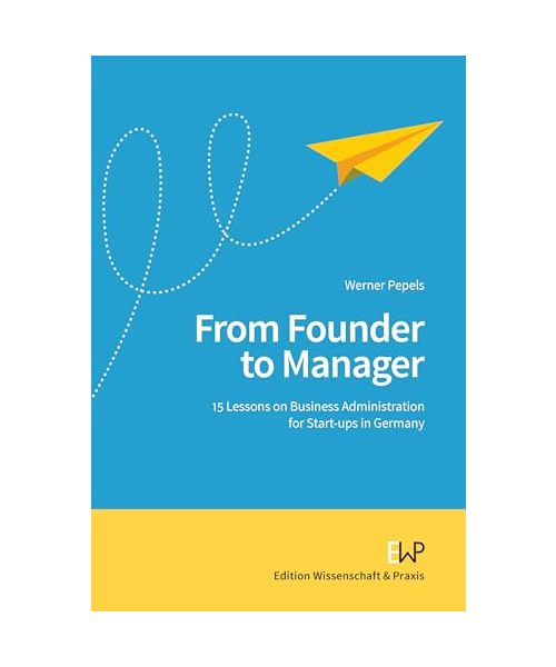 From Founder to Manager.: 15 Lessons on Business Administration for Start-ups in Germany.