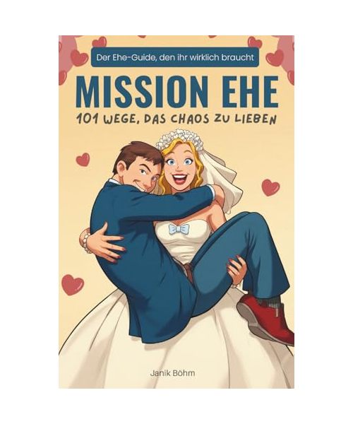 Mission Ehe: 101 Wege, das Chaos zu lieben - Der Ehe-Guide, den ihr wirklich braucht: Das witzigste Hochzeitsgeschenk für Ehepaar, Brautpaar & ... & Lieben | tolle Hochzeitsgeschenk Ideen
