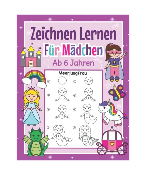 Zeichnen Lernen für Mädchen ab 6 Jahren: Mit einfachen Schritt für Schritt Anleitungen zum Nachzeichnen | Tolles Malbuch für Mädchen im Kindergarten und Schule