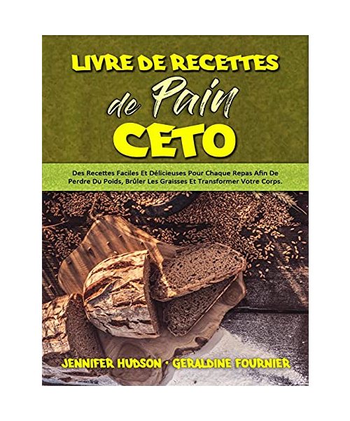 Livre De Recettes De Pain Céto: Des Recettes Faciles Et Délicieuses Pour Chaque Repas Afin De Perdre Du Poids, Brûler Les Graisses Et Transformer Votr