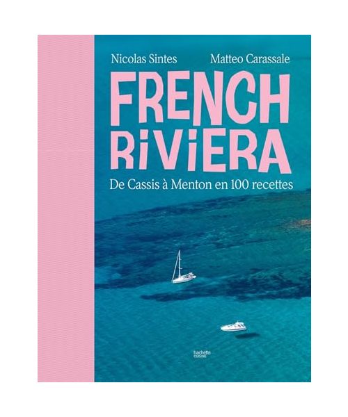 French Riviera: De Cassis à Menton en 100 recettes