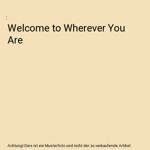 Welcome to Wherever You Are