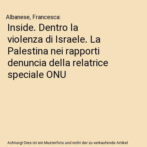 Inside. Dentro la violenza di Israele. La Palestina nei rapporti denuncia della relatrice speciale ONU