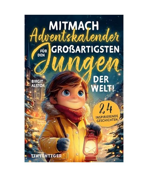 Mitmach-Adventskalender für den großartigsten Jungen der Welt!: 24 inspirierende Geschichten über innere Stärke, Selbstvertrauen und Mut - zum Lesen, Staunen, Entdecken und Ausmalen