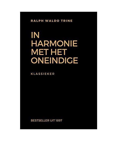 In Harmonie met het Oneindige: Klassiek Amerikaans Succesboek uit 1897 - Positive Thinking & Law of Attraction - Oorspronkelijk: 'In Tune with the Infinite'