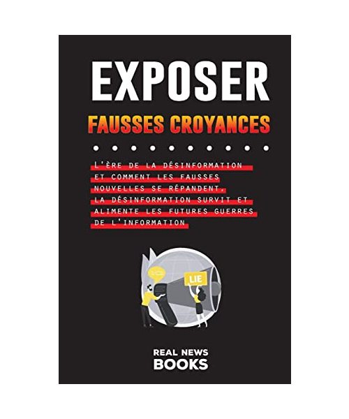 Exposer Fausses Croyances: L'ère de la désinformation et comment les fausses nouvelles se répandent, la désinformation survit et alimente les fut