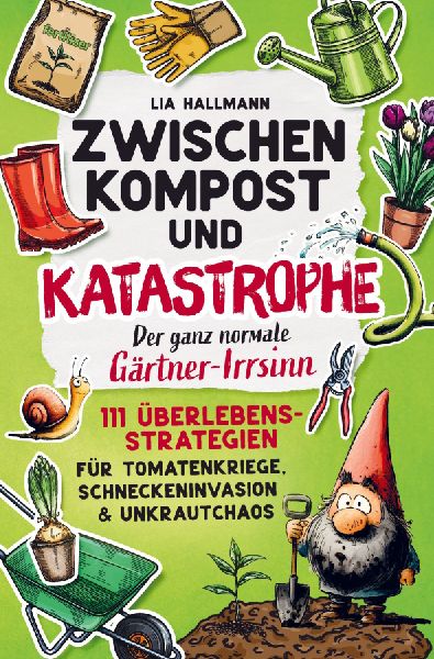 Zwischen Kompost & Katastrophe - Der ganz normale Gärtner-Irrsinn
