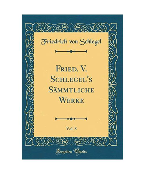 Fried. V. Schlegel's Sämmtliche Werke, Vol. 8 (Classic Reprint)