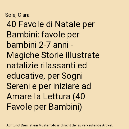 40 Favole di Natale per Bambini: favole per bambini 2-7 anni - Magiche Storie illustrate natalizie rilassanti ed educative, per Sogni Sereni e per iniziare ad Amare la Lettura (40 Favole per Bambini)