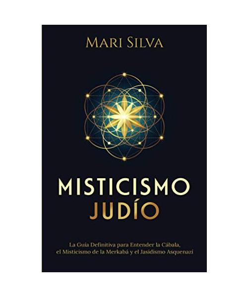 Misticismo Judío: La guía definitiva para entender la Cábala, el misticismo de la Merkabá y el jasidismo asquenazí (Espiritualidad judía)