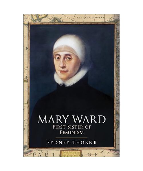 Mary Ward: First Sister of Feminism