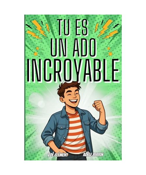 Livre ado : Tu es un ado incroyable: Livre pour ado pour développer la confiance en soi, gérer les émotions, pour garçon de 12 à 16 ans