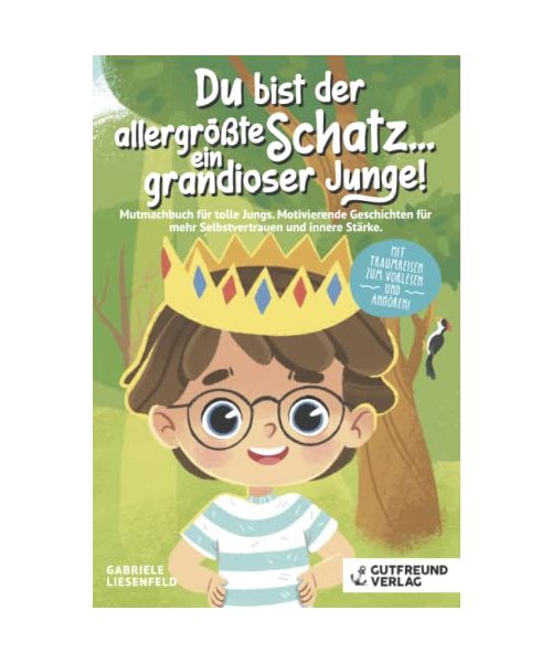 Du bist der allergrößte Schatz...ein grandioser Junge! Mutmachbuch für tolle Jungs. Motivierende Geschichten für mehr Selbstvertrauen und innere Stärke . Mit Traumreisen zum Vorlesen und Anhören!