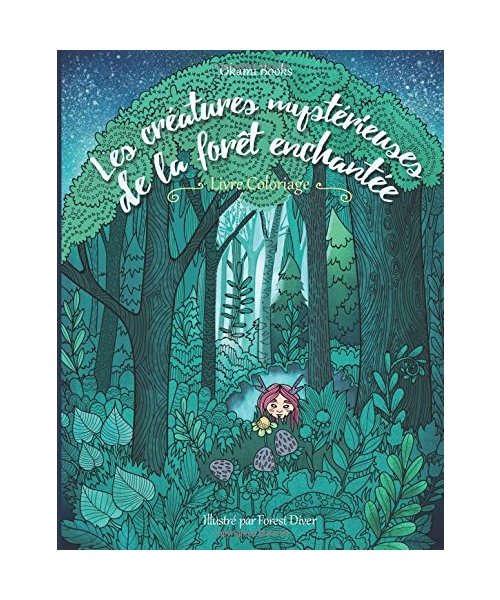 Les créatures mystérieuses de la forêt enchantée - Coloriages Adultes: Inspiration, relaxation, méditation, zen