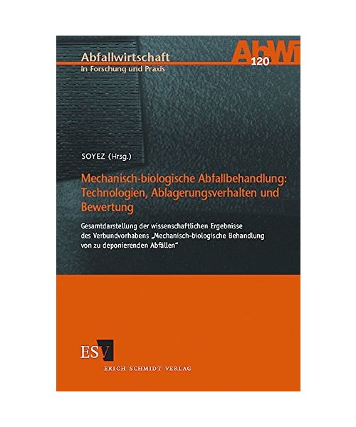 Mechanisch-biologische Abfallbehandlung.: Technologien, Ablagerungsverhalten und Bewertung. Gesamtdarstellung der wissenschaftlichen Ergebnisse des Verbundvorhabens 'Mechanisch-biologische Behandlung von zu deponierenden Abfällen'.