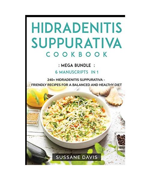 Hidradenitis Suppurativa Cookbook: MEGA BUNDLE - 6 Manuscripts in 1 - 240+ Hidradenitis Suppurativa - friendly recipes for a balanced and healthy diet