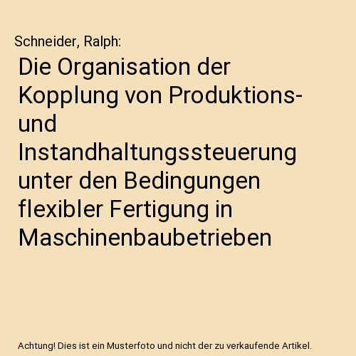 Die Organisation der Kopplung von Produktions- und Instandhaltungssteuerung unter den Bedingungen flexibler Fertigung in Maschinenbaubetrieben