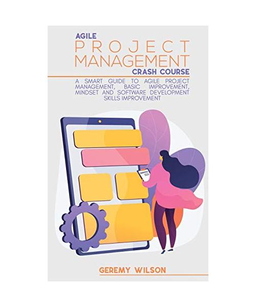 Agile Project Management Crash Course: A Smart Guide to Agile Project Management, Basic Improvement, Mindset and Software Development Skills Improveme