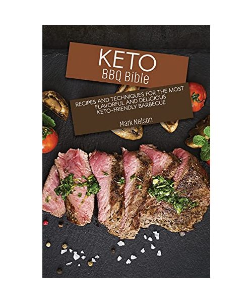 Keto BBQ Bible: Recipes and Techniques for the Most Flavorful and Delicious Keto-Friendly Barbecue