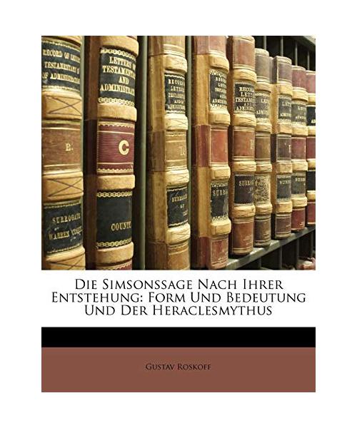 Die Simsonssage nach ihrer Entstehung, Form und Bedeutung und der Heraclesmythus