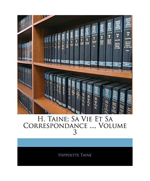 H. Taine; Sa Vie Et Sa Correspondance ..., Volume 3