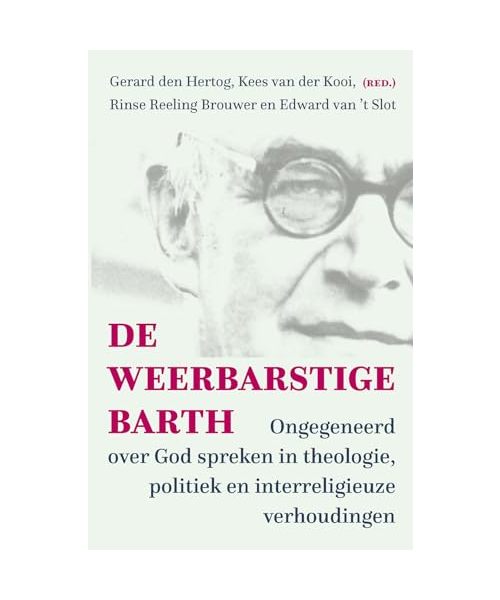 De weerbarstige Barth: Ongegeneerd over God spreken in theologie, politiek en interreligieuze verhoudingen