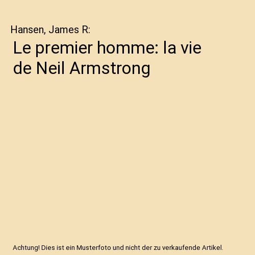 Le premier homme: la vie de Neil Armstrong