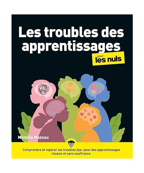 Les troubles des apprentissages pour les Nuls: Dysgraphies, dyslexies-dysorthographies, dysclaculies à l'âge scolaire