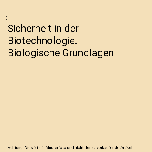Sicherheit in der Biotechnologie. Biologische Grundlagen