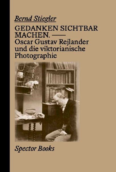 Gedanken sichtbar machen. Oscar Gustave Rejlander und die viktorianische Photographie