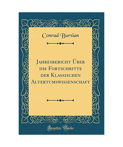 Jahresbericht Über die Fortschritte der Klassischen Altertumswissenschaft (Classic Reprint)