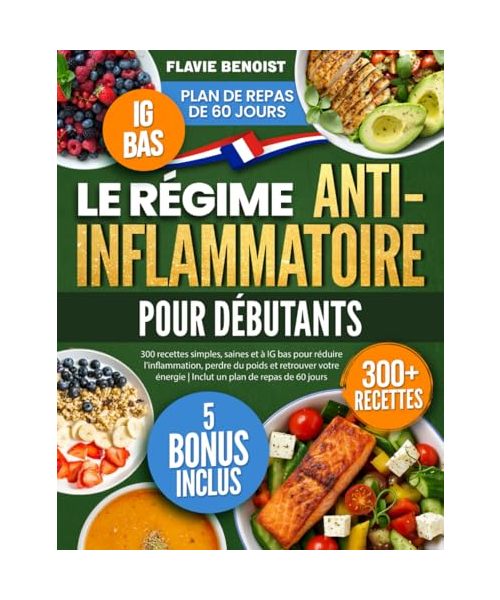 Le Régime Anti-Inflammatoire pour Débutants: 300 recettes simples, saines et à IG bas pour réduire l'inflammation, perdre du poids et retrouver votre énergie | Inclut un plan de repas de 60 jours
